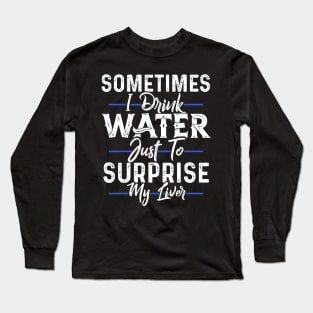 I drink Water just to Surprise my Liver Long Sleeve T-Shirt